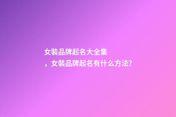 女裝品牌起名大全集，女裝品牌起名有什么方法？-第1張-商標起名-玄機派